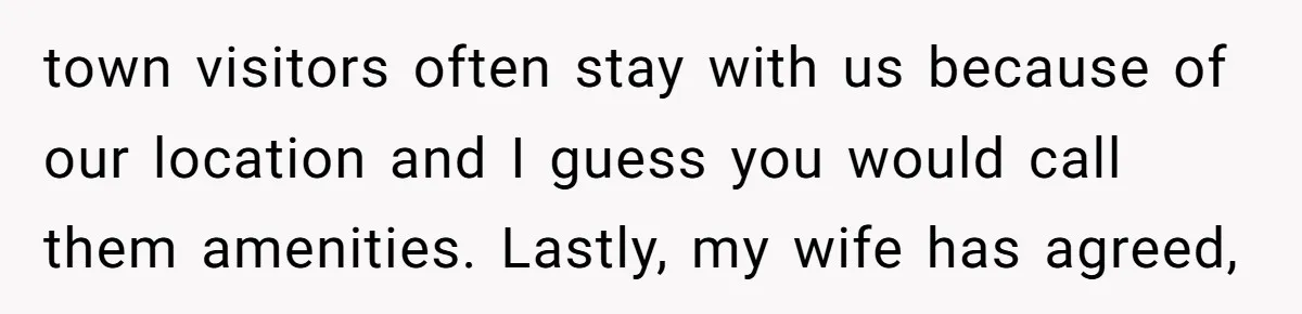 Husband Rents an Entire Airbnb Just to Escape the Interruptions of His Visiting In-Laws town visitors often stay with us because of our location and I guess you would call them amenities. Lastly, my wife has agreed,
