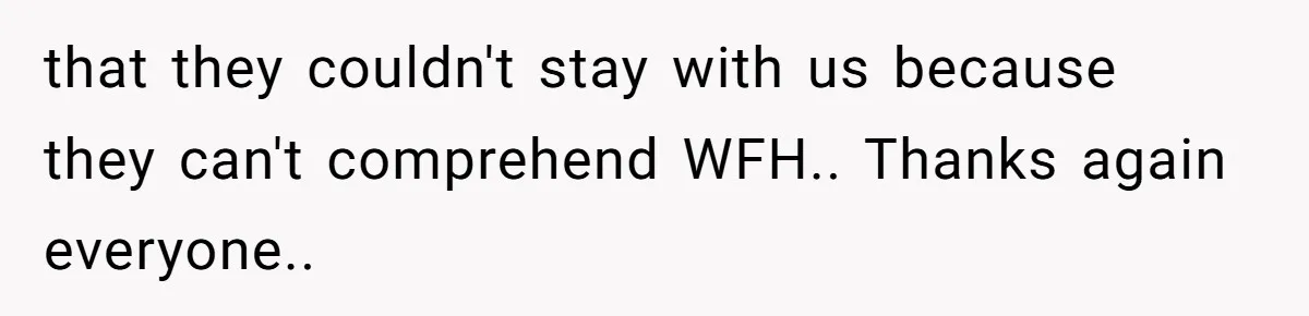 Husband Rents an Entire Airbnb Just to Escape the Interruptions of His Visiting In-Laws that they couldn't stay with us because they can't comprehend WFH.. Thanks again everyone..