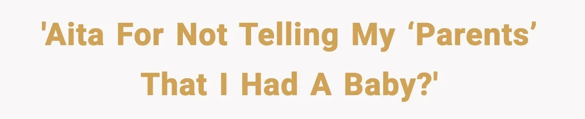 'AITA for not telling my ‘parents’ that I had a baby?'
