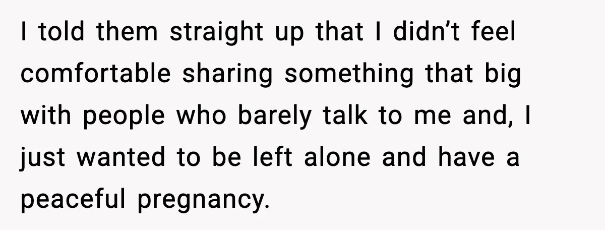 I told them straight up that I didn’t feel comfortable sharing something that big with people who barely talk to me and, I just wanted to be left alone and...