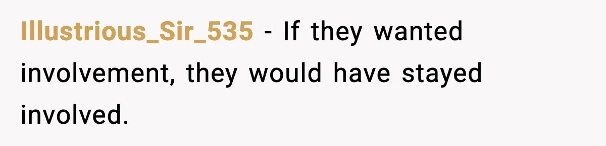 Illustrious_Sir_535 - If they wanted involvement, they would have stayed involved.