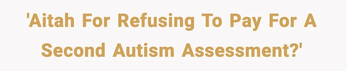 'AITAH for refusing to pay for a second autism assessment?'