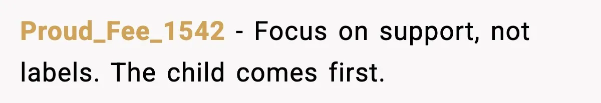 Proud_Fee_1542 - Focus on support, not labels. The child comes first.