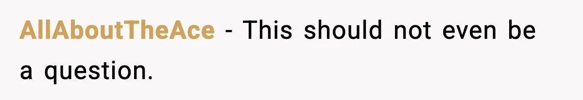 AllAboutTheAce - This should not even be a question.