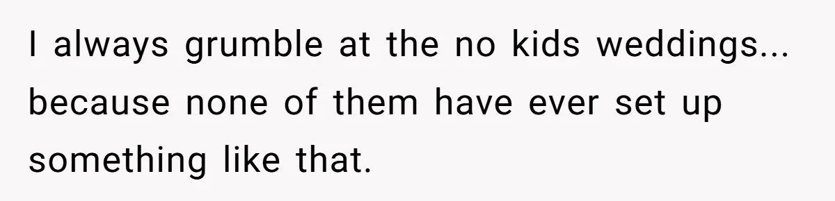 I always grumble at the no kids weddings... because none of them have ever set up something like that.