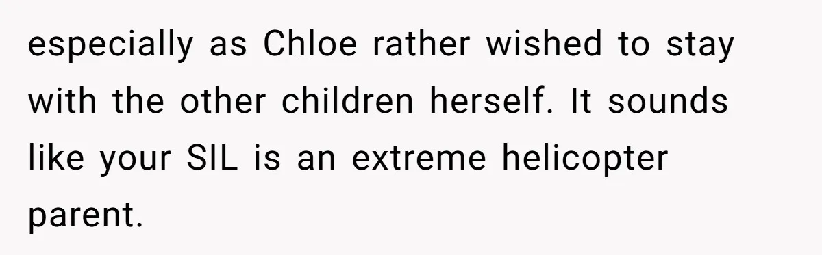 especially as Chloe rather wished to stay with the other children herself. It sounds like your SIL is an extreme helicopter parent.
