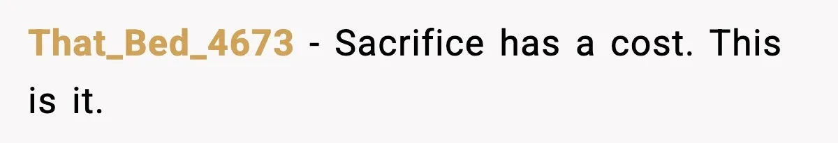 That_Bed_4673 - Sacrifice has a cost. This is it.