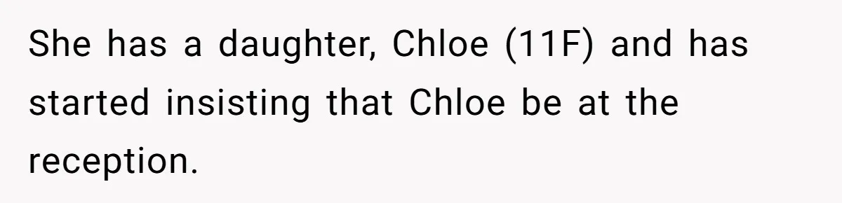 She has a daughter, Chloe (11F) and has started insisting that Chloe be at the reception.