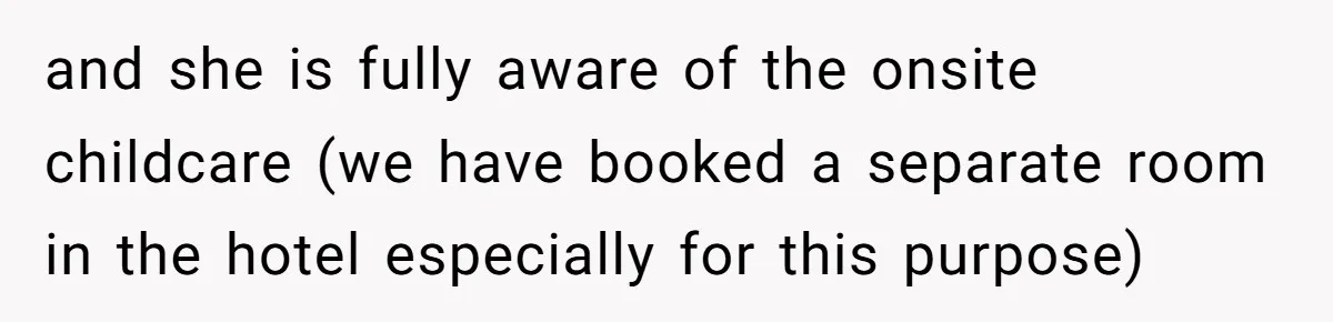 and she is fully aware of the onsite childcare (we have booked a separate room in the hotel especially for this purpose)