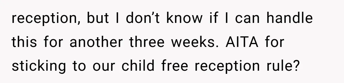 reception, but I don’t know if I can handle this for another three weeks. AITA for sticking to our child free reception rule?