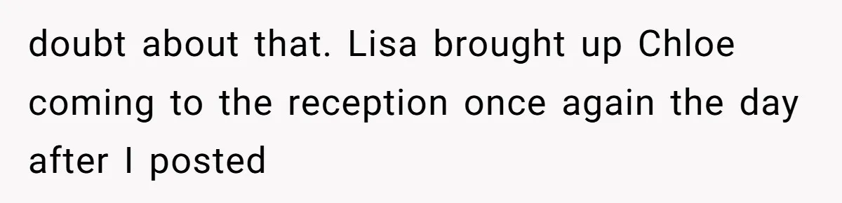 doubt about that. Lisa brought up Chloe coming to the reception once again the day after I posted