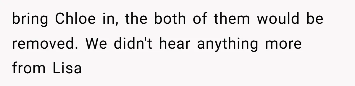 bring Chloe in, the both of them would be removed. We didn't hear anything more from Lisa