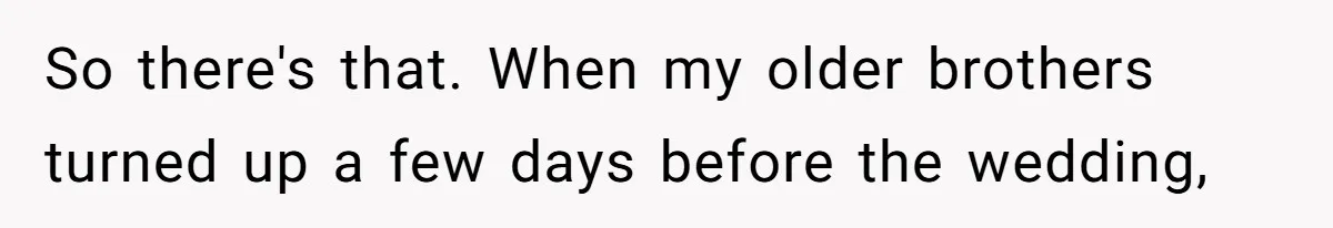 So there's that. When my older brothers turned up a few days before the wedding,