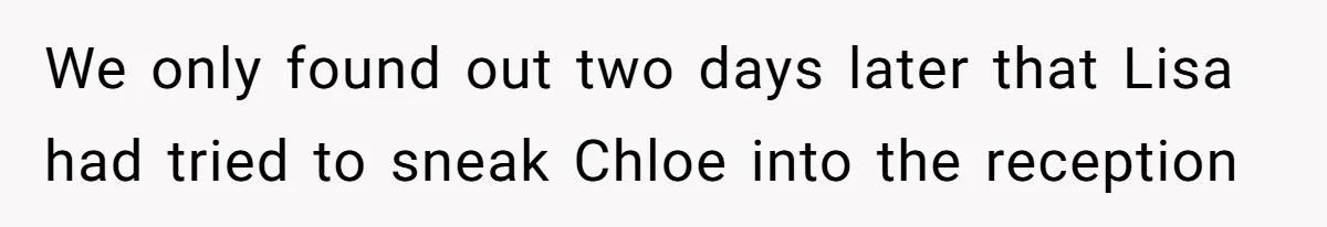 We only found out two days later that Lisa had tried to sneak Chloe into the reception