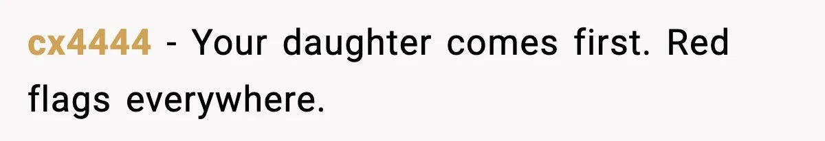 cx4444 - Your daughter comes first. Red flags everywhere.