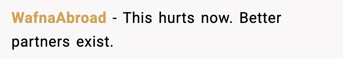 WafnaAbroad - This hurts now. Better partners exist.