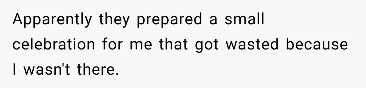 Apparently they prepared a small celebration for me that got wasted because I wasn't there.