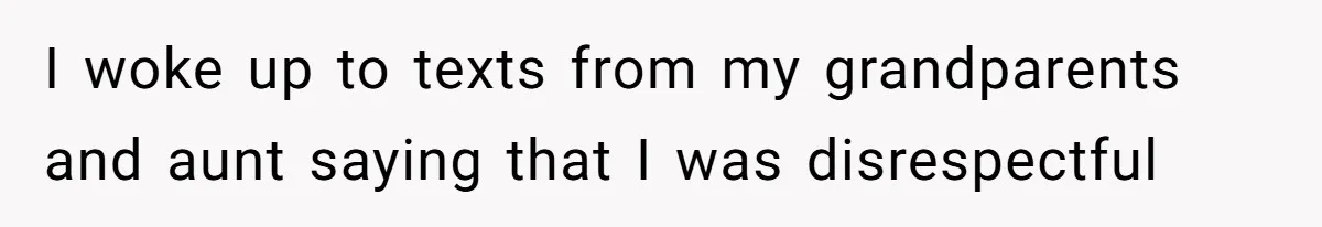 I woke up to texts from my grandparents and aunt saying that I was disrespectful