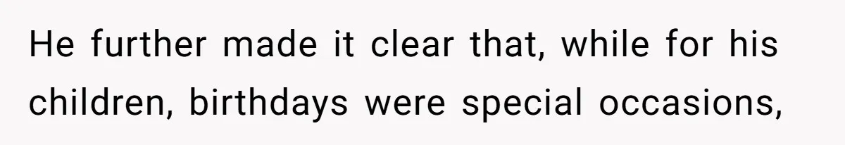 He further made it clear that, while for his children, birthdays were special occasions,