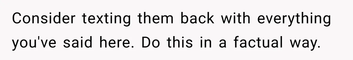 Consider texting them back with everything you've said here. Do this in a factual way.