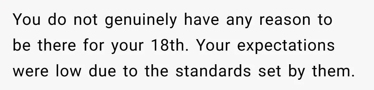 You do not genuinely have any reason to be there for your 18th. Your expectations were low due to the standards set by them.
