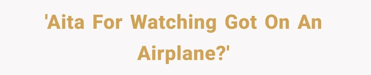 'AITA for watching GoT on an airplane?'