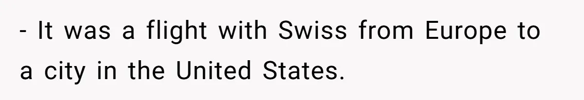 - It was a flight with Swiss from Europe to a city in the United States.