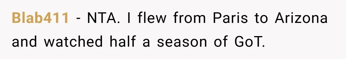 Blab411 − NTA. I flew from Paris to Arizona and watched half a season of GoT.