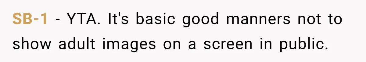 SB-1 − YTA. It's basic good manners not to show adult images on a screen in public.