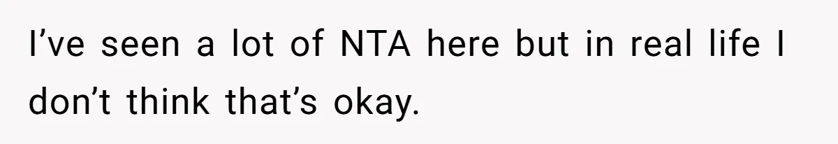 I’ve seen a lot of NTA here but in real life I don’t think that’s okay.