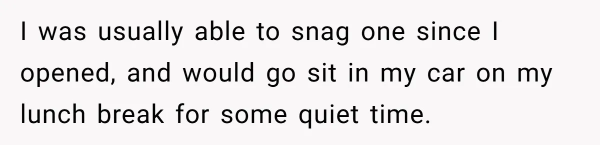 Impatient Driver Keeps Honking At Family Loading Kids, So Dad Teaches Her A Clever Parking Lesson I was usually able to snag one since I opened, and would go sit in my car on my lunch break for some quiet time.