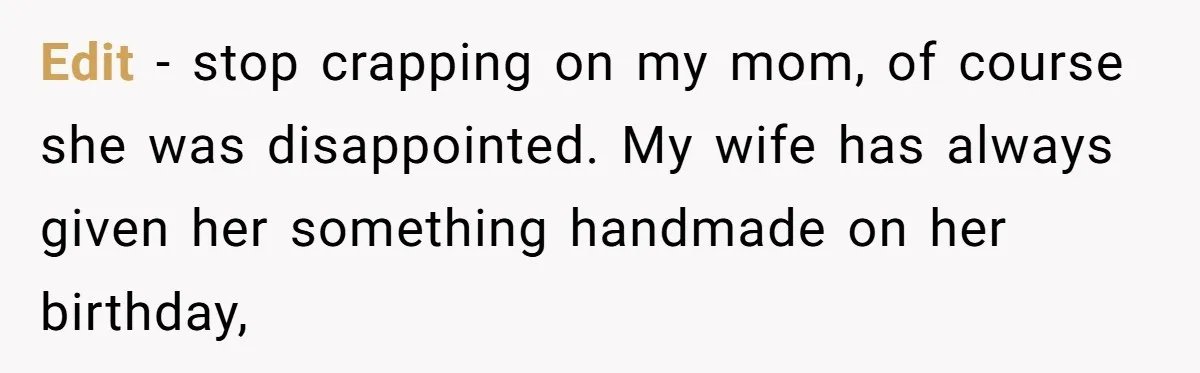 Edit - stop crapping on my mom, of course she was disappointed. My wife has always given her something handmade on her birthday,