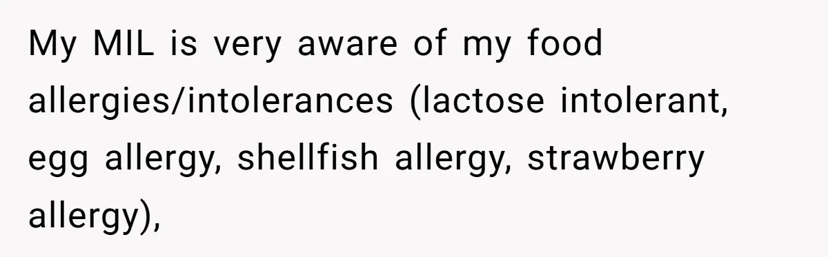 My MIL is very aware of my food allergies/intolerances (lactose intolerant, egg allergy, shellfish allergy, strawberry allergy),