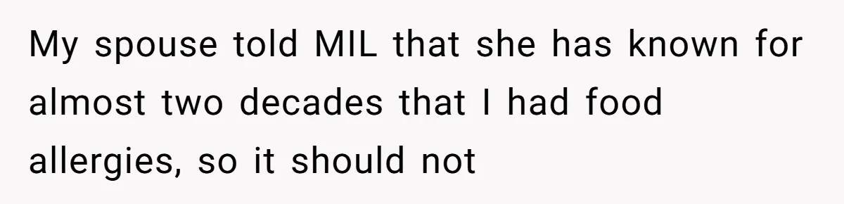 My spouse told MIL that she has known for almost two decades that I had food allergies, so it should not