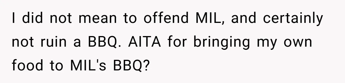 I did not mean to offend MIL, and certainly not ruin a BBQ. AITA for bringing my own food to MIL's BBQ?