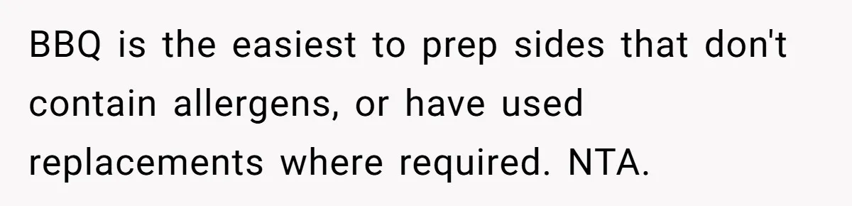 BBQ is the easiest to prep sides that don't contain allergens, or have used replacements where required. NTA.