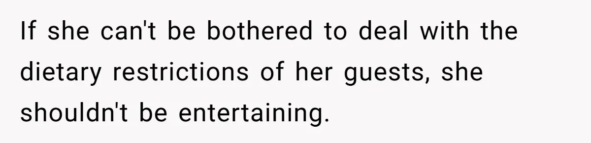 If she can't be bothered to deal with the dietary restrictions of her guests, she shouldn't be entertaining.