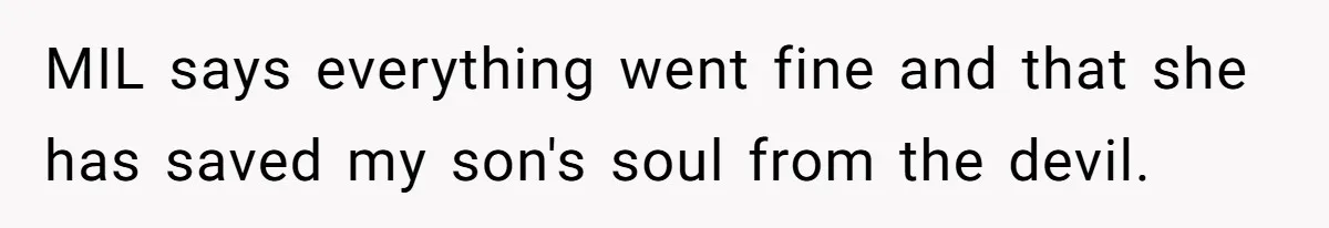 MIL says everything went fine and that she has saved my son's soul from the devil.