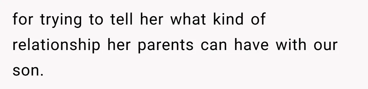 for trying to tell her what kind of relationship her parents can have with our son.