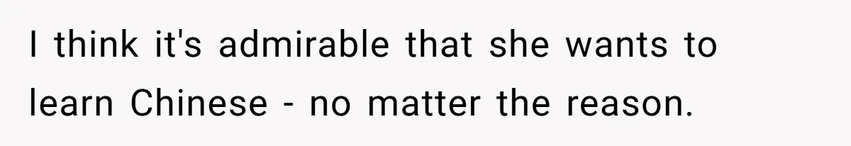 I think it's admirable that she wants to learn Chinese - no matter the reason.