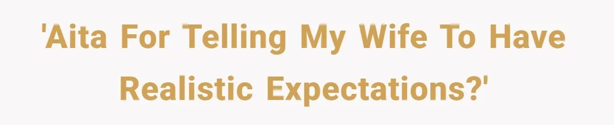 'AITA for telling my wife to have realistic expectations?'