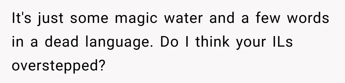 It's just some magic water and a few words in a dead language. Do I think your ILs overstepped?