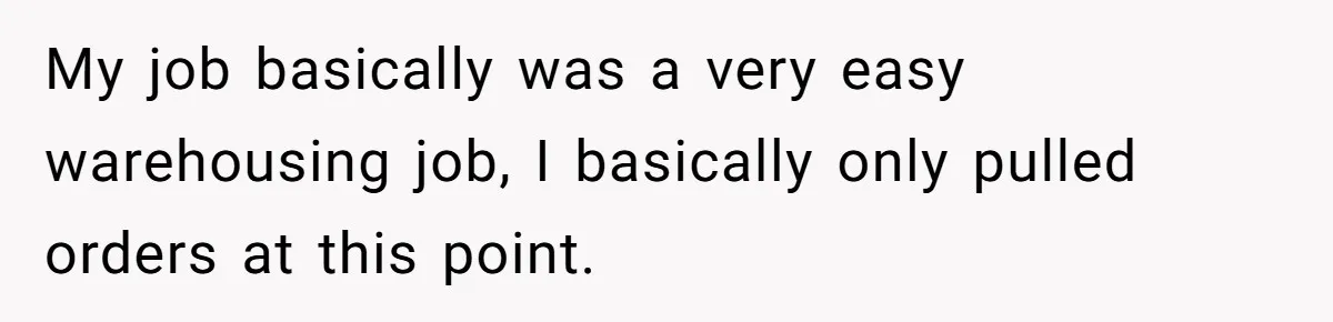 My job basically was a very easy warehousing job, I basically only pulled orders at this point.