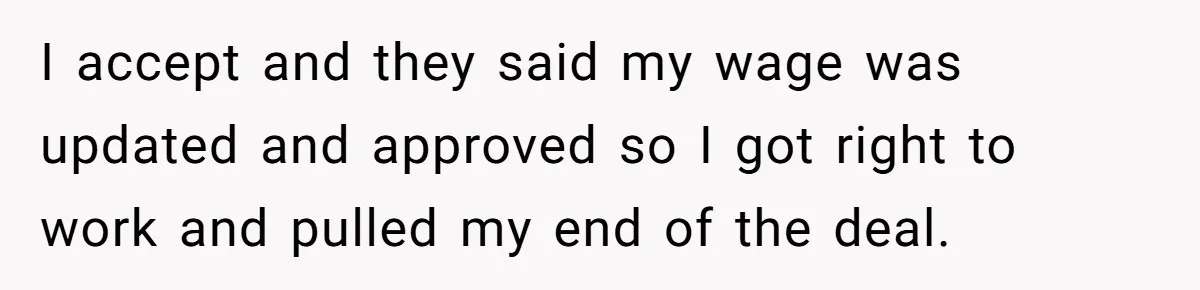 I accept and they said my wage was updated and approved so I got right to work and pulled my end of the deal.