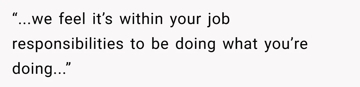 “...we feel it’s within your job responsibilities to be doing what you’re doing...”