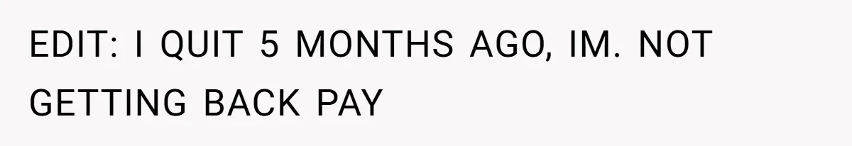 EDIT: I QUIT 5 MONTHS AGO, IM. NOT GETTING BACK PAY