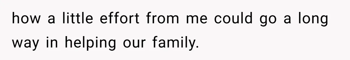 how a little effort from me could go a long way in helping our family.