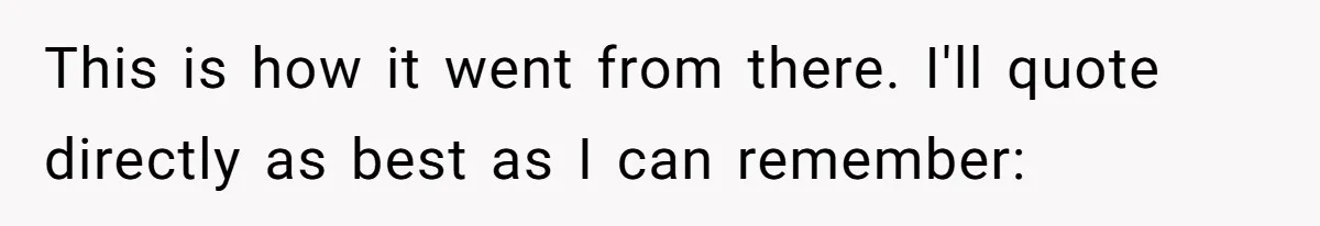 This is how it went from there. I'll quote directly as best as I can remember: