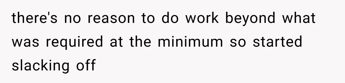 there's no reason to do work beyond what was required at the minimum so started slacking off