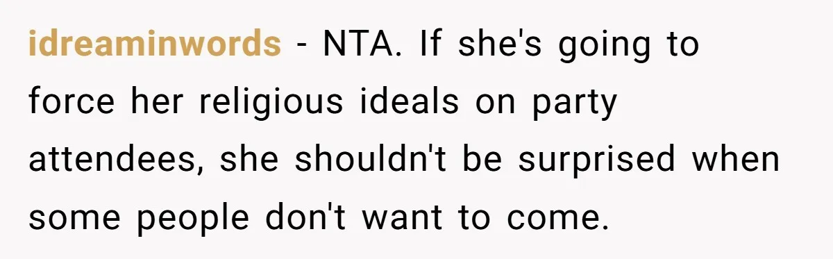 idreaminwords − NTA. If she's going to force her religious ideals on party attendees, she shouldn't be surprised when some people don't want to come.